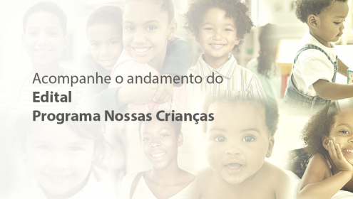 Mais de 400 organizações inscritas no Edital Programa Nossas Crianças seguem para a primeira etapa de avaliação